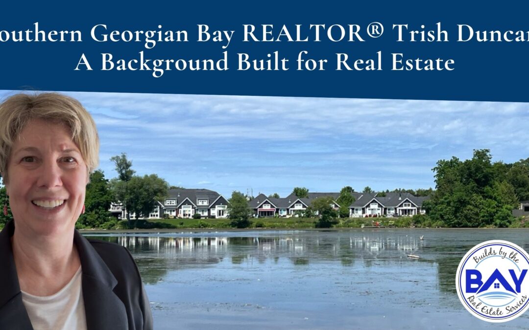 Southern Georgian Bay REALTOR® Trish Duncan: A Background Built for Real Estate