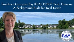 Southern Georgian Bay REALTOR® Trish Duncan: A Background Built for Real Estate